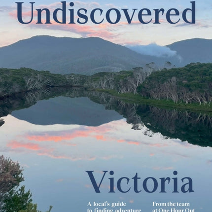 Undiscovered Victoria: A Locals' Guide to Finding Adventure