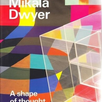 Mikala Dwyer A shape of thought