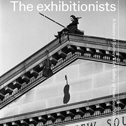 The exhibitionists: A History of Sydney's Art Gallery of New South Wales