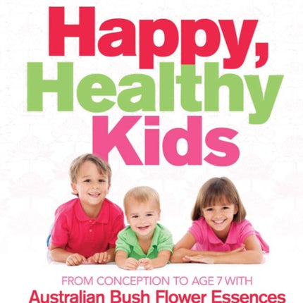 Happy Healthy Kids: From conception to age seven with Australian Bush Flower Essences