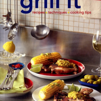 Grill It Recipes Techniques Cooking Tips It