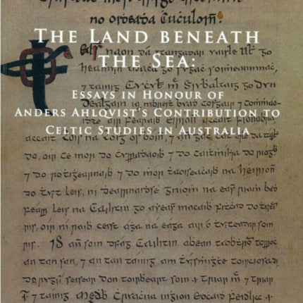 The Land Beneath the Sea: Essays in Honour of Anders Ahlqvist's Contribution to Celtic Studies in Australia