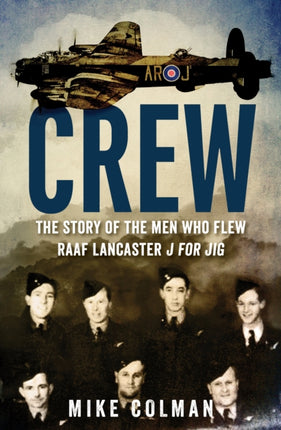 Crew: The story of the men who flew RAAF Lancaster J for Jig