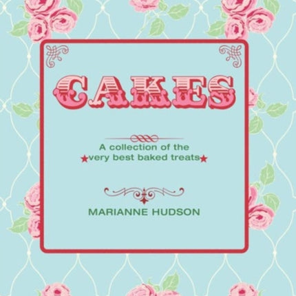 Cakes: A Collection of the Very Best Baked Treats