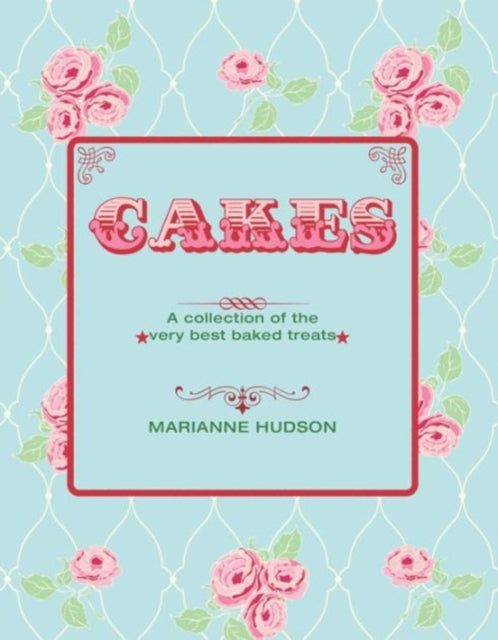 Cakes: A Collection of the Very Best Baked Treats