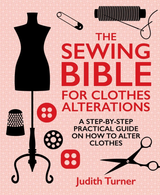 The Sewing Bible For Clothes Alterations: A Step-by-Step Practical Guide on How to Alter Clothes