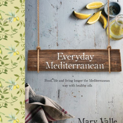 Everyday Mediterranean: Life and Living Longer the Mediterranean Way with Healthy Oils