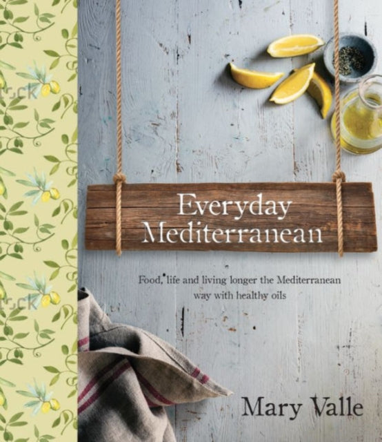 Everyday Mediterranean: Life and Living Longer the Mediterranean Way with Healthy Oils