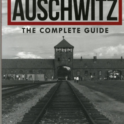 Auschwitz: the Complete Guide