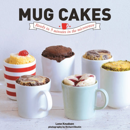 Mug Cakes: Ready in 5 Minutes in the Microwave