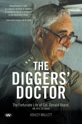 The Diggers' Doctor: The Fortunate Life of Col. Donald Beard, am, Rfd, Ed (Retd)