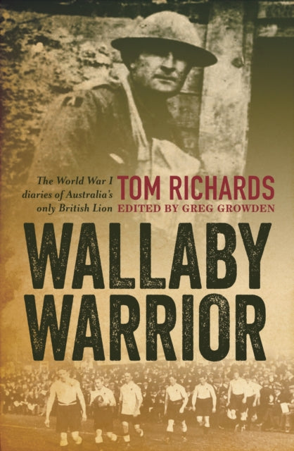 Wallaby Warrior: The World War 1 Diaries of Tom Richards, Australia's Only British Lion