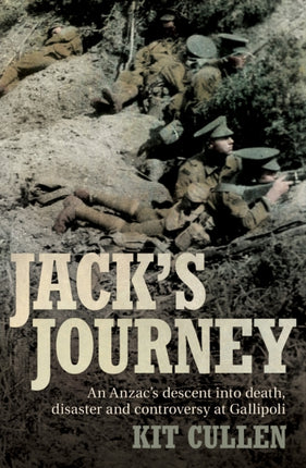 Jack's Journey: An Anzac's descent into death, disaster and controversy at Gallipoli