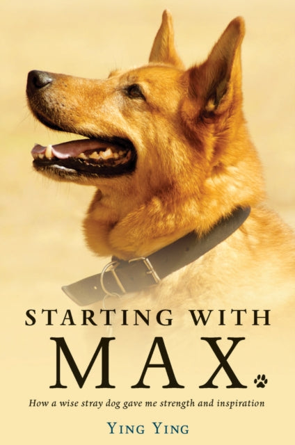 Starting With Max: How a Wise Dog Gave me Strength and Inspiration