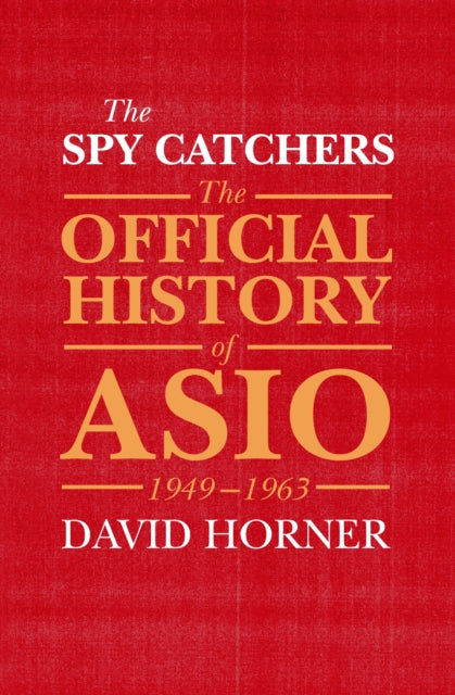 The Spy Catchers The Official History of ASIO 19491963