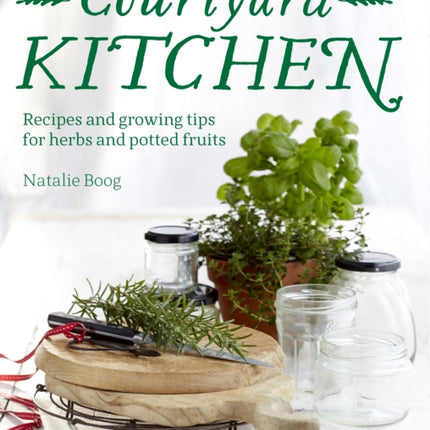 Courtyard Kitchen Recipes and growing tips for herbs and potted fruits