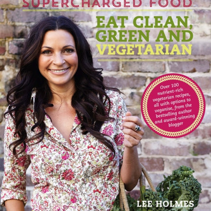 Supercharged Food: Eat Clean, Green and Vegetarian: 100 Vegetable Recipes to Heal and Nourish