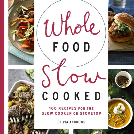 Whole Food Slow Cooked: 100 Recipes for the Slow-Cooker or Stovetop