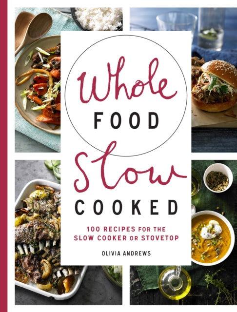 Whole Food Slow Cooked: 100 Recipes for the Slow-Cooker or Stovetop