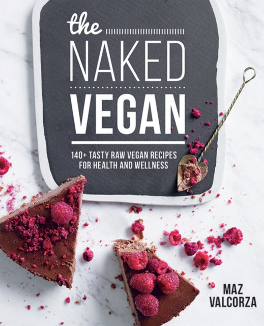 The Naked Vegan: 140+ tasty raw vegan recipes for health and wellness