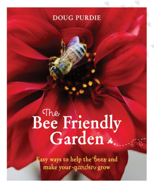 The Bee Friendly Garden: Easy ways to help the bees and make your garden grow