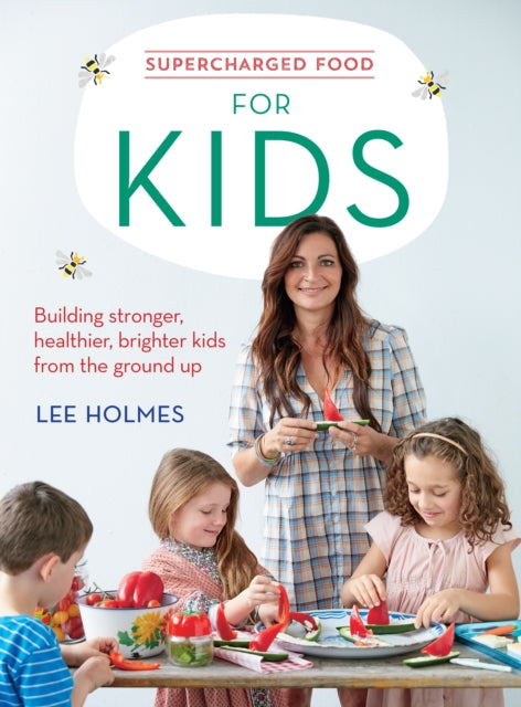 Supercharged Food for Kids: Building stronger, healthier, brighter kids from the ground up