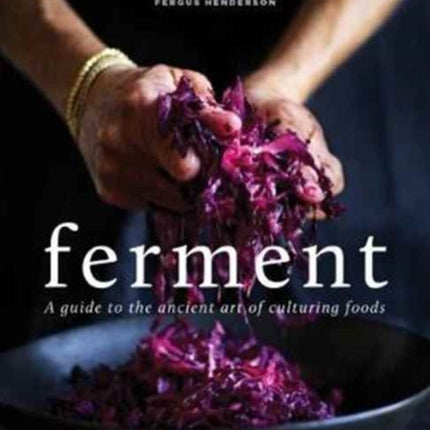 Ferment: A Practical Guide to the Ancient Art of Making Cultured Foods