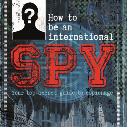 Lonely Planet Kids How to be an International Spy: Your Training Manual, Should You Choose to Accept it