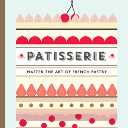 Patisserie: Master the Art of French pastry