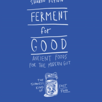 Ferment For Good: Ancient Foods for the Modern Gut: The Slowest Kind of Fast Food