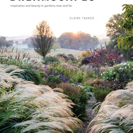 Dreamscapes: Inspiration and beauty in gardens near and far