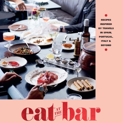 Eat at the Bar: Recipes inspired by travels in