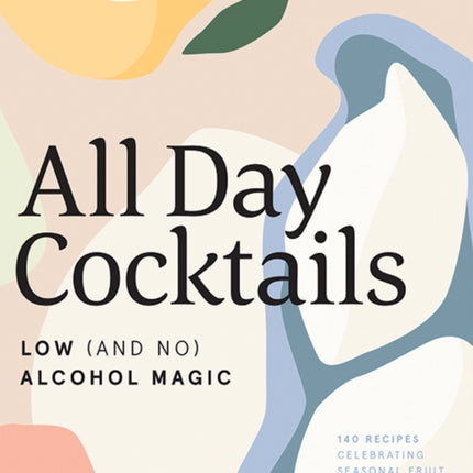 All Day Cocktails: Low (and no) alcohol magic