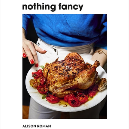 Nothing Fancy: Unfussy Food for Having People Over