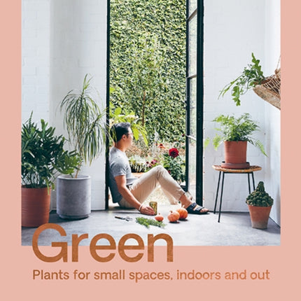 Green: Plants for small spaces, indoors and out