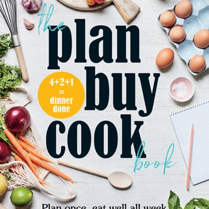 The Plan Buy Cook Book: Plan once, eat well all