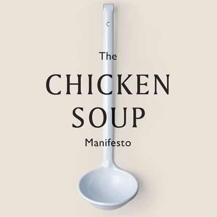 The Chicken Soup Manifesto: Recipes from around the world