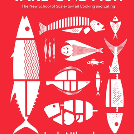 Take One Fish: The New School of Scale-to-Tail Cooking and Eating