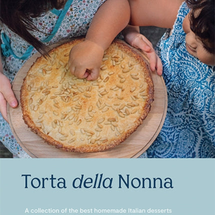 Torta della Nonna: A Collection of the Best Homemade Italian Sweets