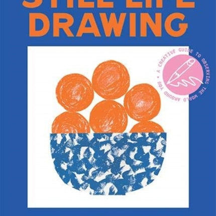 Still Life Drawing: A creative guide to observing the world around you