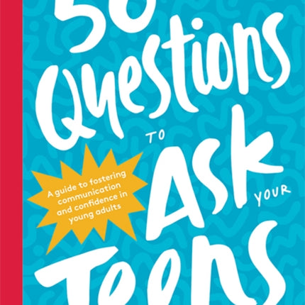 50 Questions to Ask Your Teens: A Guide to Fostering Communication and Confidence in Young Adults