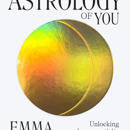 The Astrology of You: Unlocking Love, Creativity and Soul Purpose in Your Birth Chart