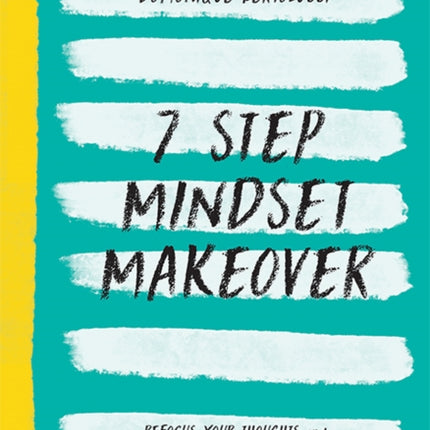 7 Step Mindset Makeover: Refocus Your Thoughts and Take Charge of Your Life