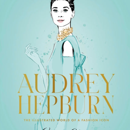 Audrey Hepburn: The Illustrated World of a Fashion Icon