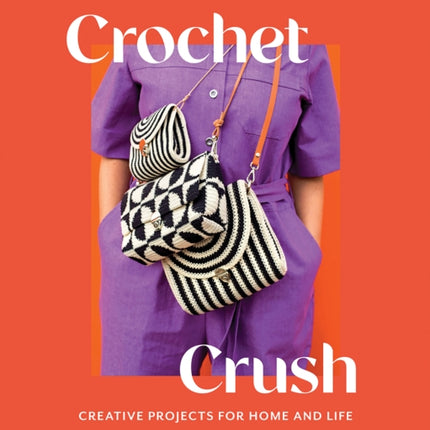 Crochet Crush: Creative Projects for Home and Life