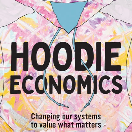 Hoodie Economics: Changing Our Systems to Value What Matters