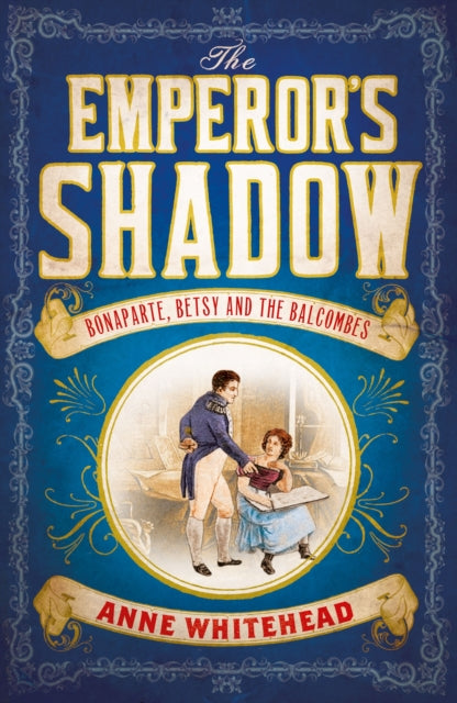 The Emperor's Shadow: Bonaparte, Betsy and the Balcombes of St Helena