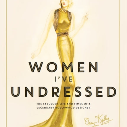 Women I've Undressed: The Fabulous Life and Times of a Legendary Hollywood Designer