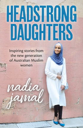 Headstrong Daughters: Inspiring stories from the new generation of Australian Muslim women