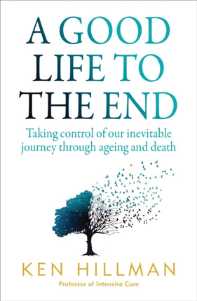 A Good Life to the End: Taking control of our inevitable journey through ageing and death